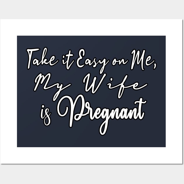 Take It Easy On Me My Wife Is Pregnant Wall Art by BouchFashion